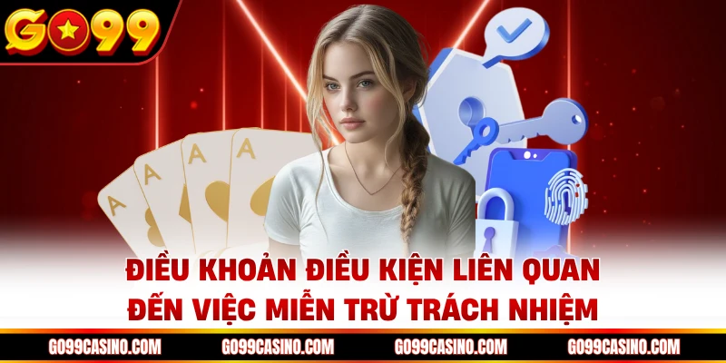 Điều khoản điều kiện Go99 liên quan đến việc miễn trừ trách nhiệm