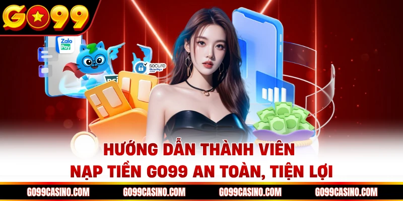 Hướng dẫn thành viên nạp tiền Go99 an toàn, tiện lợi