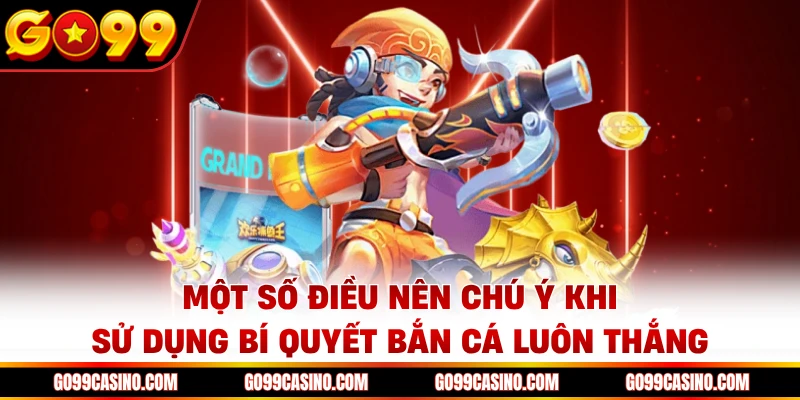 Một số điều nên chú ý khi sử dụng bí quyết bắn cá luôn thắng