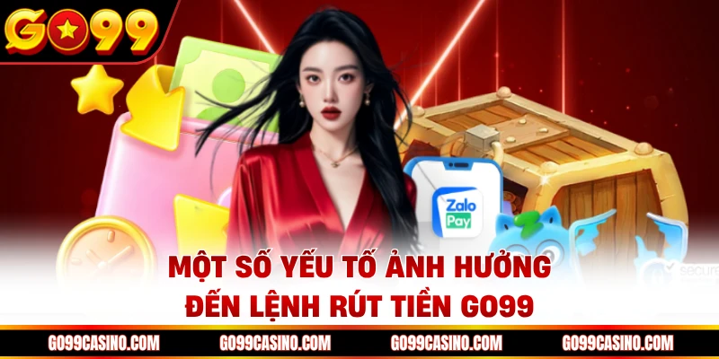 Một số yếu tố ảnh hưởng đến lệnh rút tiền Go99