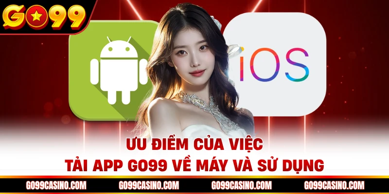 Ưu điểm của việc tải app Go99 về máy và sử dụng