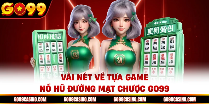 Vài nét về tựa game nổ hũ đường mạt chược Go99